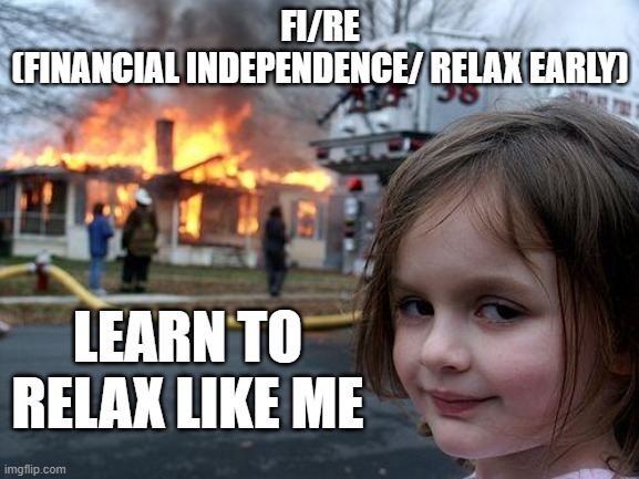 FIRE Disaster Girl | FI/RE
(FINANCIAL INDEPENDENCE/ RELAX EARLY); LEARN TO RELAX LIKE ME | image tagged in memes,disaster girl,fire,fire girl | made w/ Imgflip meme maker