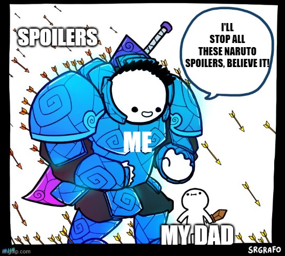 Naruto spoilers | I'LL STOP ALL THESE NARUTO SPOILERS, BELIEVE IT! SPOILERS; ME; MY DAD | image tagged in wholesome protector | made w/ Imgflip meme maker