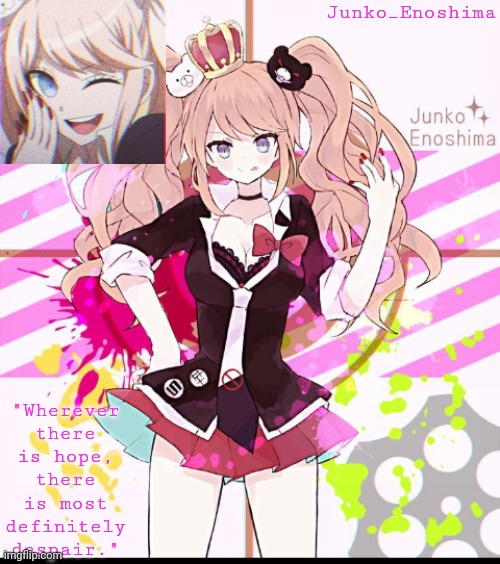 Junko_Enoshima "Wherever there is hope, there is most definitely despair." | made w/ Imgflip meme maker
