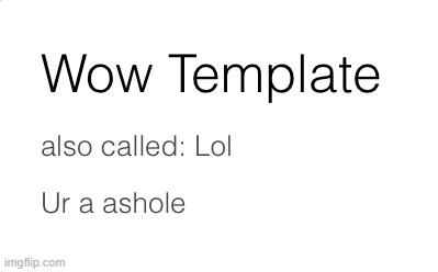https://imgflip.com/memetemplate/323835826/Wow | image tagged in wow lol ur a ashole | made w/ Imgflip meme maker