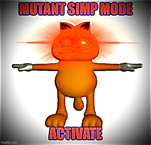 Mutant simp mode activate | image tagged in mutant simp mode activate | made w/ Imgflip meme maker