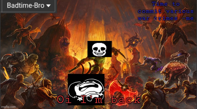 We're not gonna talk about my heart attack earlier lmao | Oi I'm back | image tagged in badtime's doom announcement template | made w/ Imgflip meme maker