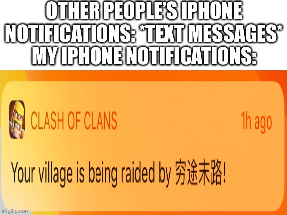 It’s kinda like a deus ex machima or whatever | OTHER PEOPLE’S IPHONE NOTIFICATIONS: *TEXT MESSAGES*
MY IPHONE NOTIFICATIONS: | image tagged in iphone,clash of clans | made w/ Imgflip meme maker