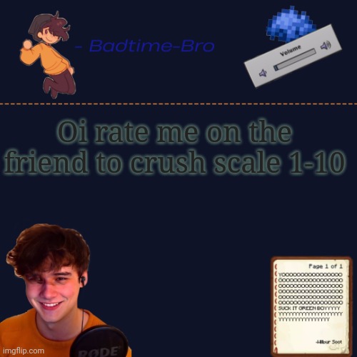 Idk why I keep saying oi | Oi rate me on the friend to crush scale 1-10 | image tagged in wilbur temp | made w/ Imgflip meme maker