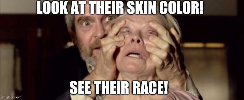 Proponents of CRT: | LOOK AT THEIR SKIN COLOR! SEE THEIR RACE! | image tagged in open your eyes,racism,racist,liberals,democrats | made w/ Imgflip meme maker
