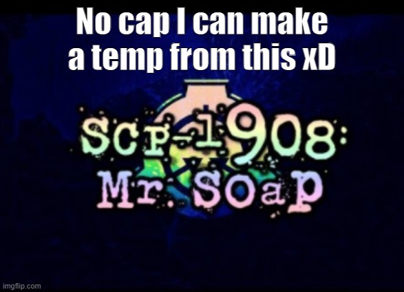 No cap I can make a temp from this xD | made w/ Imgflip meme maker