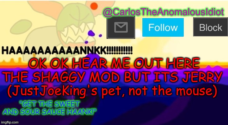 Shaggy and Jerry have exact same power levels | OK OK HEAR ME OUT HERE
THE SHAGGY MOD BUT ITS JERRY 
(JustJoeKing's pet, not the mouse) | made w/ Imgflip meme maker