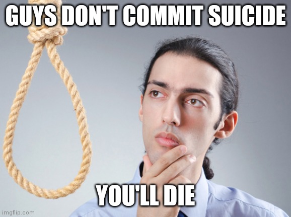 noose | GUYS DON'T COMMIT SUICIDE; YOU'LL DIE | image tagged in noose | made w/ Imgflip meme maker