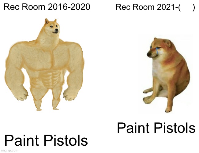 RecRoom Paintball Meme |  Rec Room 2016-2020; Rec Room 2021-(     ); Paint Pistols; Paint Pistols | image tagged in memes,buff doge vs cheems | made w/ Imgflip meme maker