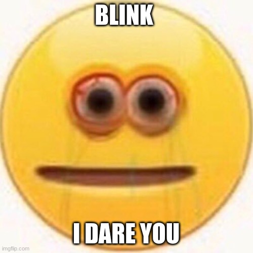 Cursed Emoji | BLINK I DARE YOU | image tagged in cursed emoji | made w/ Imgflip meme maker