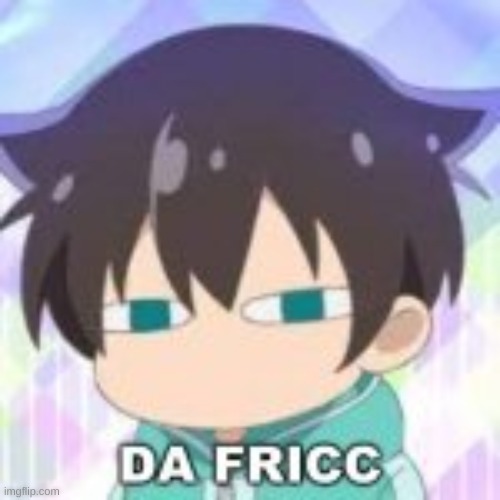 da fricc? | image tagged in da fricc | made w/ Imgflip meme maker