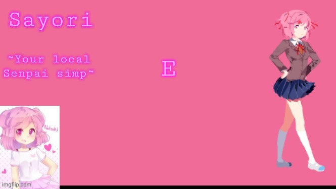 Sayori's Natsuki temp | E | image tagged in sayori's natsuki temp | made w/ Imgflip meme maker