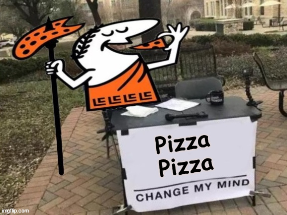 Change My Mind | Pizza Pizza | image tagged in change my mind,memes,pizza,no no hes got a point,fast food,still a better love story than twilight | made w/ Imgflip meme maker
