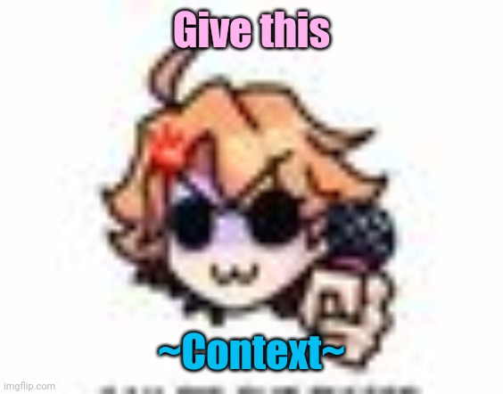 Angy Senpai ÒwÓ | Give this; ~Context~ | image tagged in angy senpai w | made w/ Imgflip meme maker