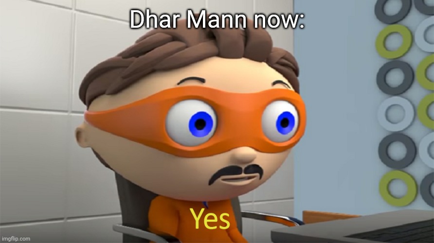 Yes Guy | Dhar Mann now: | image tagged in yes guy | made w/ Imgflip meme maker
