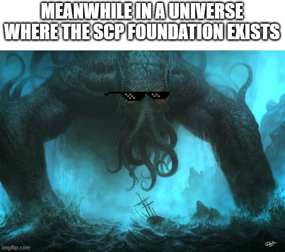 Cthulu rising | MEANWHILE IN A UNIVERSE WHERE THE SCP FOUNDATION EXISTS | image tagged in cthulu rising | made w/ Imgflip meme maker