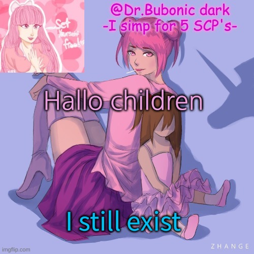 Hallo children; I still exist | image tagged in bubonics scp 2396 temp | made w/ Imgflip meme maker