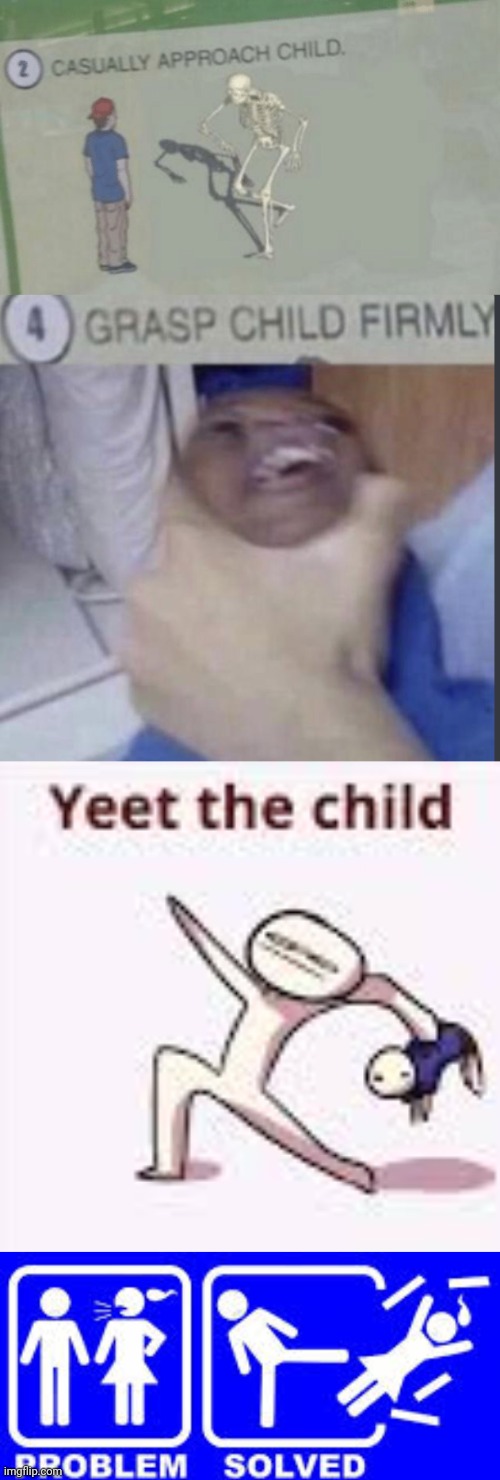 image tagged in casually approach child,grasp child firmly,single yeet the child panel,problem solved | made w/ Imgflip meme maker