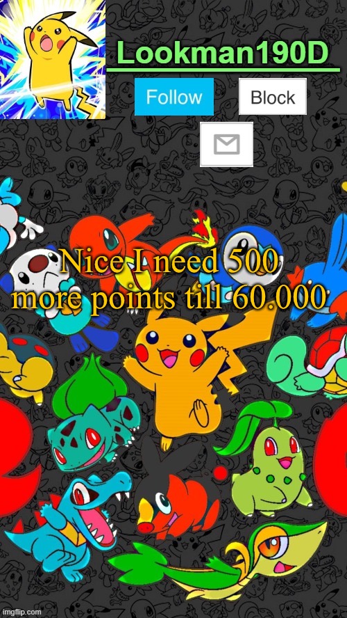 Lookman190D Pokemon announcement template by UnoReverse_Official | Nice I need 500 more points till 60.000 | image tagged in lookman190d pokemon announcement template by unoreverse_official | made w/ Imgflip meme maker