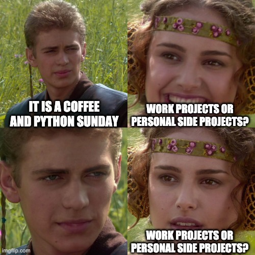 happy sunday coders! | IT IS A COFFEE AND PYTHON SUNDAY; WORK PROJECTS OR PERSONAL SIDE PROJECTS? WORK PROJECTS OR PERSONAL SIDE PROJECTS? | image tagged in anakin padme 4 panel | made w/ Imgflip meme maker
