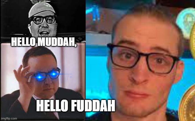 FUD | HELLO MUDDAH, HELLO FUDDAH | image tagged in funny memes | made w/ Imgflip meme maker