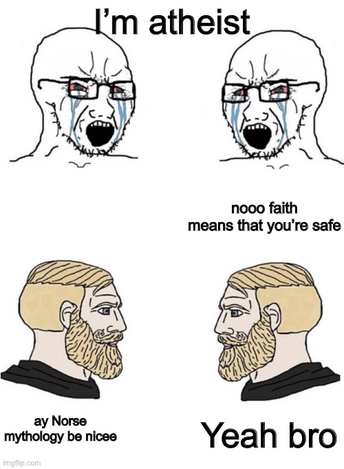ayy lmao who here a fan of Norse mythology | I’m atheist; nooo faith means that you’re safe; ay Norse mythology be nicee; Yeah bro | image tagged in chad yes meme | made w/ Imgflip meme maker