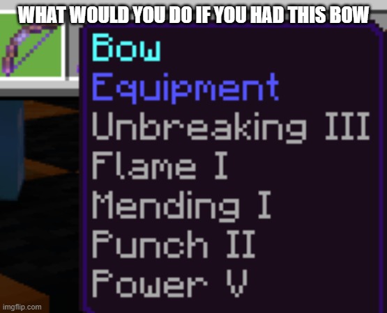 god bow | WHAT WOULD YOU DO IF YOU HAD THIS BOW | image tagged in minecraft,god bow,wwyd | made w/ Imgflip meme maker