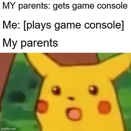 HOW U DO THAT | MY parents: gets game console; Me: [plays game console]; My parents | image tagged in memes,surprised pikachu | made w/ Imgflip meme maker