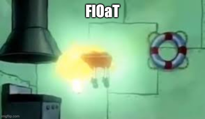 Floating Spongebob | FlOaT | image tagged in floating spongebob | made w/ Imgflip meme maker