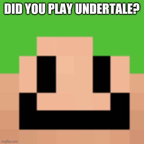 DID YOU PLAY UNDERTALE? | made w/ Imgflip meme maker