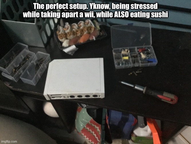 I’m fucking stressed | The perfect setup. Yknow, being stressed while taking apart a wii, while ALSO eating sushi | image tagged in disney killed star wars,star wars kills disney | made w/ Imgflip meme maker
