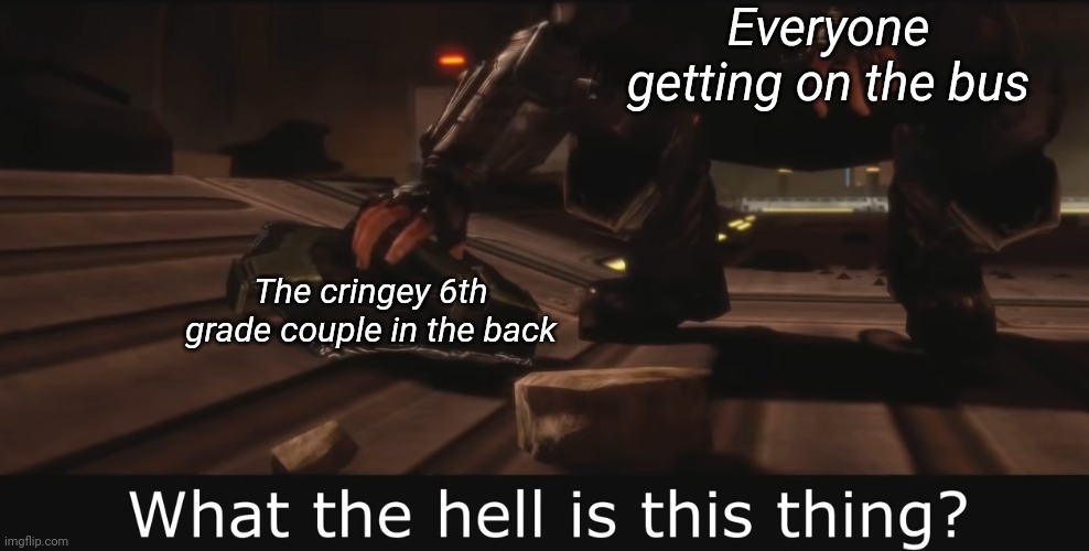 Halo 3 ODST What the hell is this thing | Everyone getting on the bus; The cringey 6th grade couple in the back | image tagged in halo 3 odst what the hell is this thing | made w/ Imgflip meme maker