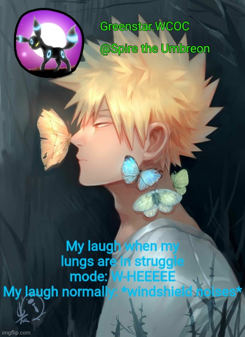 Spire Bakugou announcement temp | My laugh when my lungs are in struggle mode: W-HEEEEE
My laugh normally: *windshield noises* | image tagged in spire bakugou announcement temp | made w/ Imgflip meme maker