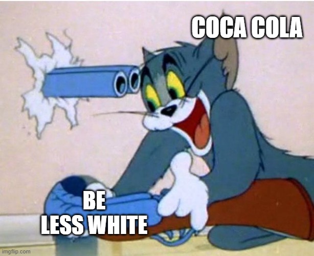 Tom and Jerry | COCA COLA; BE LESS WHITE | image tagged in tom and jerry | made w/ Imgflip meme maker