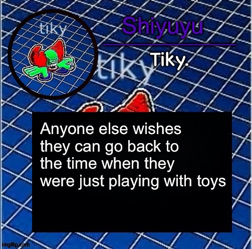 Dwffdwewfwfewfwrreffegrgvbgththyjnykkkkuuk, | Anyone else wishes they can go back to the time when they were just playing with toys | image tagged in dwffdwewfwfewfwrreffegrgvbgththyjnykkkkuuk | made w/ Imgflip meme maker