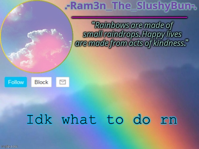 Bored Kid's Rain Bow Template _ ^ _ | Idk what to do rn | image tagged in bored kid's rain bow template _ _ | made w/ Imgflip meme maker