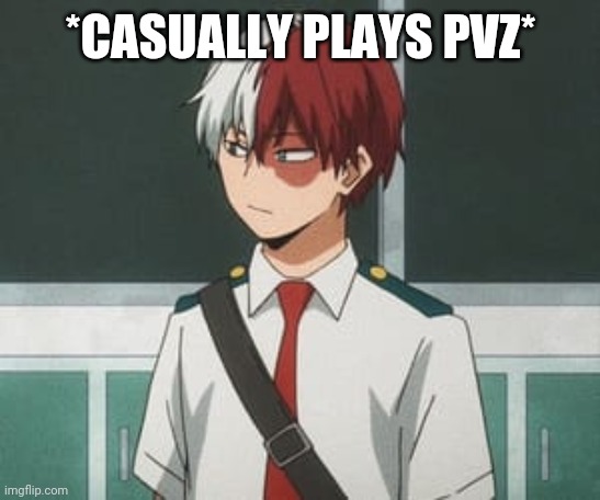 Shoto Todoroki | *CASUALLY PLAYS PVZ* | image tagged in shoto todoroki | made w/ Imgflip meme maker