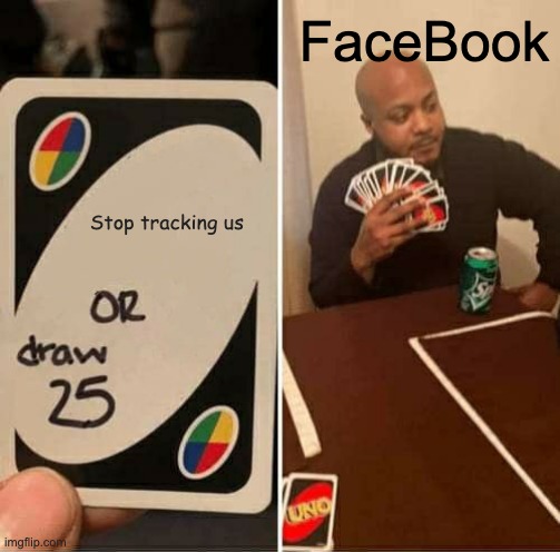 FaceBopok stop tracking us | FaceBook; Stop tracking us | image tagged in memes,uno draw 25 cards | made w/ Imgflip meme maker