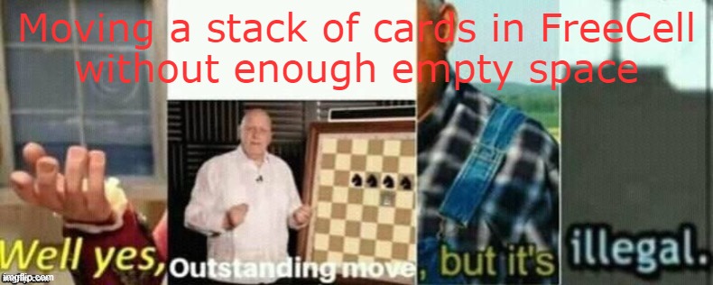 I like the template | Moving a stack of cards in FreeCell
without enough empty space | image tagged in well yes outstanding move but it's illegal | made w/ Imgflip meme maker