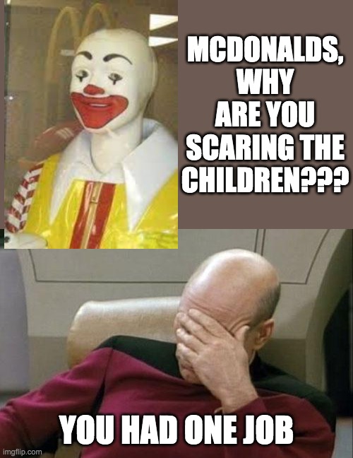 mcdonald's, where's his hair??? | MCDONALDS, WHY ARE YOU SCARING THE CHILDREN??? YOU HAD ONE JOB | image tagged in memes,captain picard facepalm | made w/ Imgflip meme maker