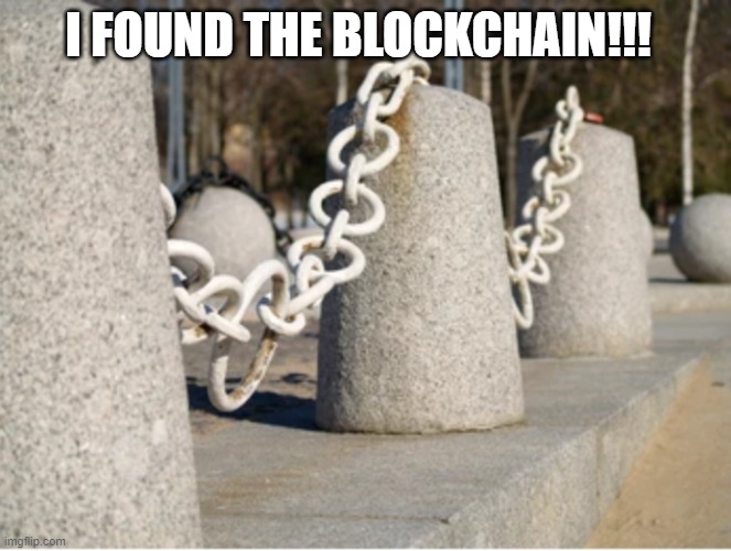 Blockchain block chain 2 |  I FOUND THE BLOCKCHAIN!!! | image tagged in blockchain,block,chain,crypto,cryptocurrency,finance | made w/ Imgflip meme maker
