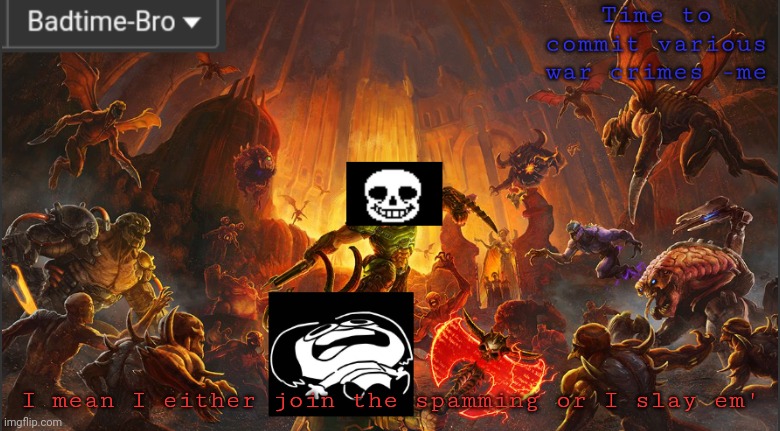 I think imma just ignore it | I mean I either join the spamming or I slay em' | image tagged in badtime's doom announcement template,its nit bad spam so imma ignore it | made w/ Imgflip meme maker