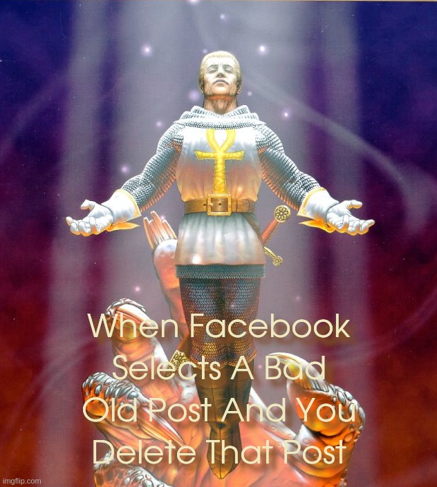 When Facebook Selects A Bad Old Post And You Delete That Post | image tagged in facebook,ultima,enlightenment,ascension,old,bad | made w/ Imgflip meme maker