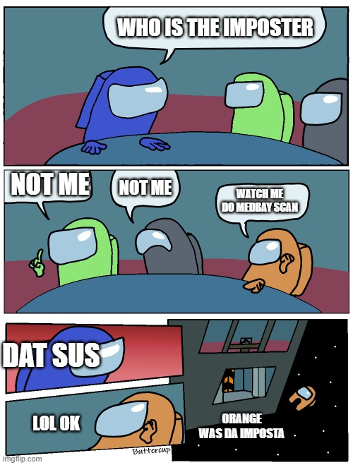 Dat sus | WHO IS THE IMPOSTER; NOT ME; NOT ME; WATCH ME DO MEDBAY SCAN; DAT SUS; ORANGE WAS DA IMPOSTA; LOL OK | image tagged in among us meeting | made w/ Imgflip meme maker