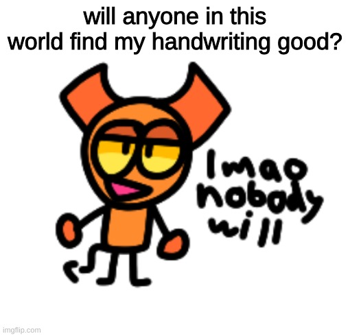 Image Title | will anyone in this world find my handwriting good? | image tagged in tag | made w/ Imgflip meme maker