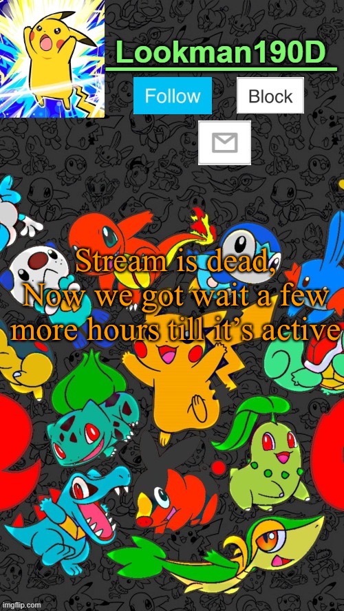 Lookman190D Pokemon announcement template by UnoReverse_Official | Stream is dead, Now we got wait a few more hours till it’s active | image tagged in lookman190d pokemon announcement template by unoreverse_official | made w/ Imgflip meme maker