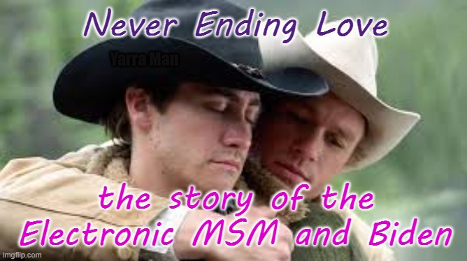 Never ending Love Biden n MSM | Never Ending Love; Yarra Man; the story of the Electronic MSM and Biden | image tagged in love story msm biden | made w/ Imgflip meme maker