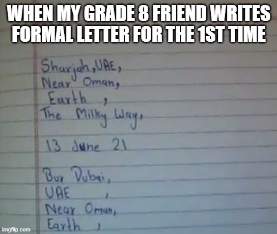 When my teacher asked my grade 8 friend to write a formal letter | WHEN MY GRADE 8 FRIEND WRITES FORMAL LETTER FOR THE 1ST TIME | image tagged in formal letter to aliens,fun,first letter | made w/ Imgflip meme maker