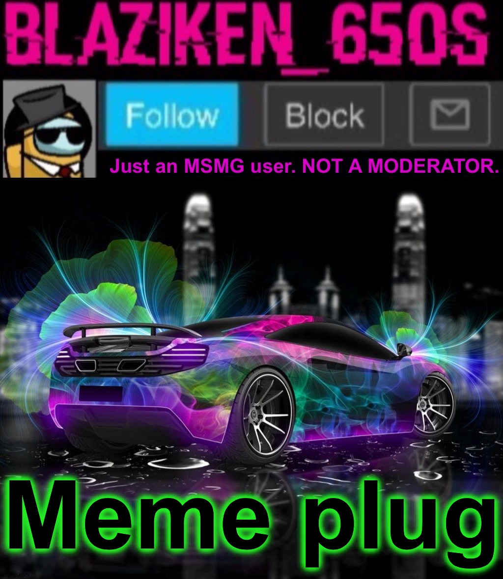 Blaziken_650s announcement template V8 | Meme plug | image tagged in blaziken_650s announcement template v8 | made w/ Imgflip meme maker