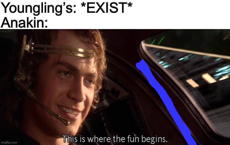 This is where the fun begins |  Youngling’s: *EXIST* 
Anakin: | image tagged in this is where the fun begins | made w/ Imgflip meme maker